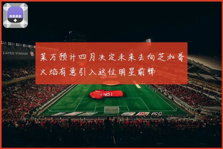 莱万预计四月决定未来去向芝加哥火焰有意引入这位明星前锋