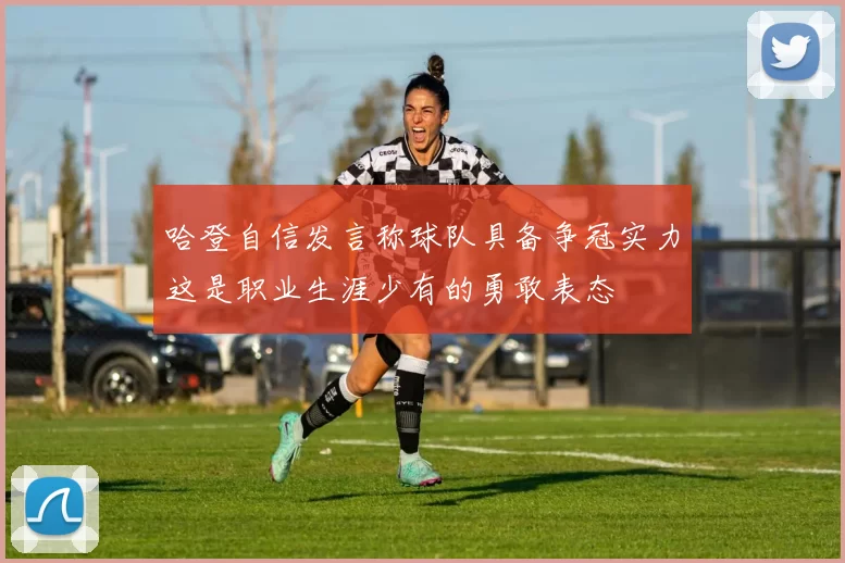 哈登自信发言称球队具备争冠实力这是职业生涯少有的勇敢表态