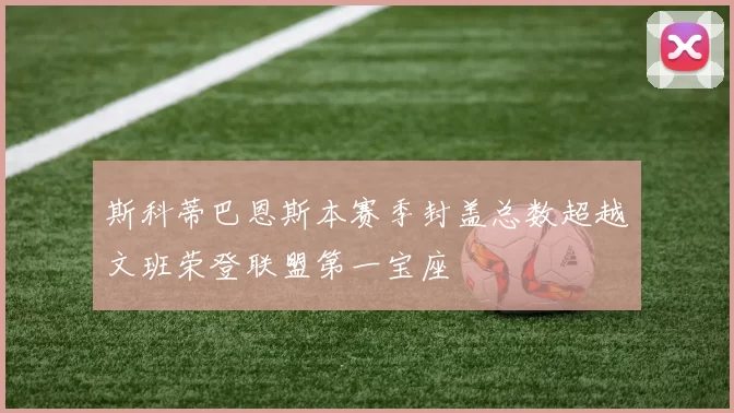 斯科蒂巴恩斯本赛季封盖总数超越文班荣登联盟第一宝座
